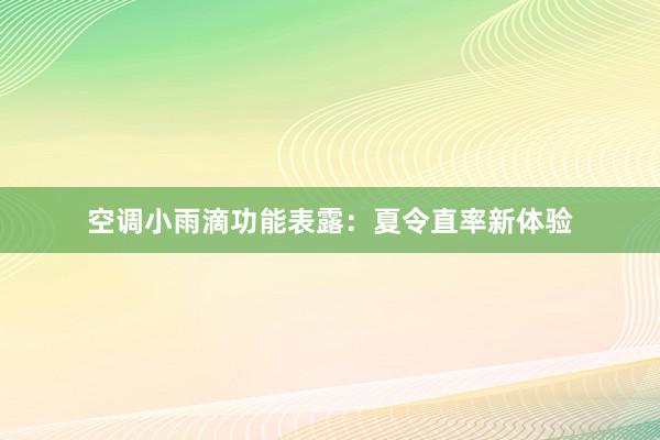 空调小雨滴功能表露：夏令直率新体验