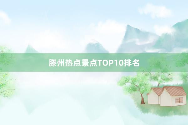 滕州热点景点TOP10排名